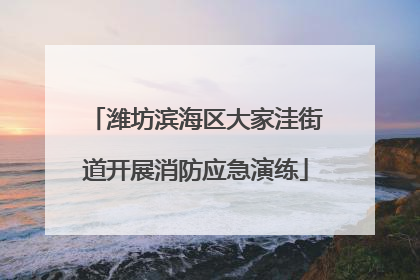 潍坊滨海区大家洼街道开展消防应急演练
