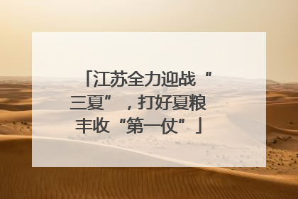 江苏全力迎战“三夏”，打好夏粮丰收“第一仗”