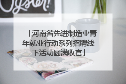 河南省先进制造业青年就业行动系列招聘线下活动圆满收官