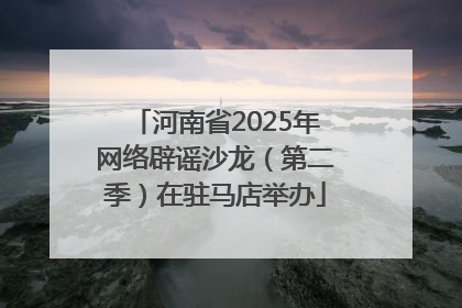 河南省2025年网络辟谣沙龙（第二季）在驻马店举办