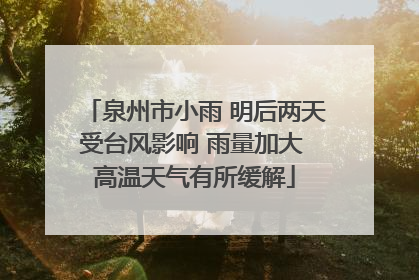 泉州市小雨 明后两天受台风影响 雨量加大 高温天气有所缓解