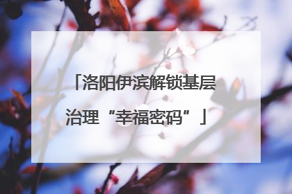 洛阳伊滨解锁基层治理“幸福密码”