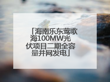 海南乐东莺歌海100MW光伏项目二期全容量并网发电
