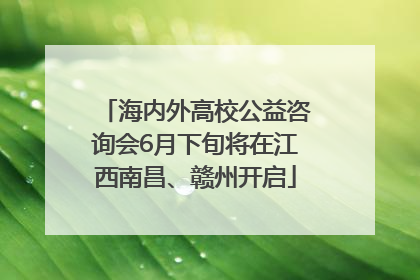 海内外高校公益咨询会6月下旬将在江西南昌、赣州开启