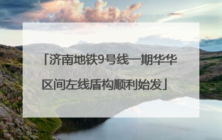 济南地铁9号线一期华华区间左线盾构顺利始发