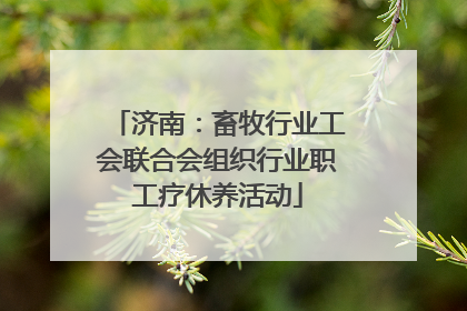 济南：畜牧行业工会联合会组织行业职工疗休养活动