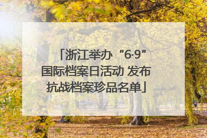 浙江举办“6·9”国际档案日活动 发布抗战档案珍品名单