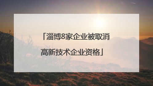 淄博8家企业被取消高新技术企业资格