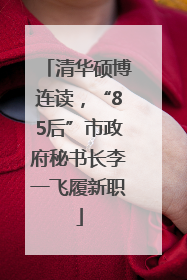 清华硕博连读，“85后”市政府秘书长李一飞履新职