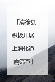 清徐县积极开展上消化道癌筛查