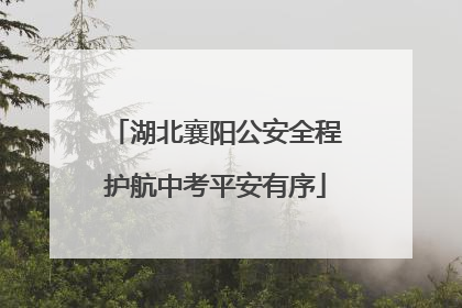 湖北襄阳公安全程护航中考平安有序