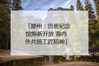 滕州：鲁班纪念馆焕新开放 海内外共扬工匠精神