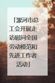 漯河市总工会开展走访慰问全国劳动模范和先进工作者活动