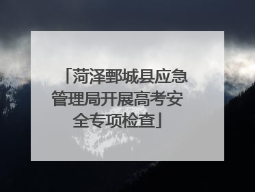 菏泽鄄城县应急管理局开展高考安全专项检查