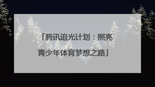 腾讯追光计划：照亮青少年体育梦想之路