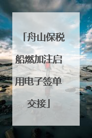 舟山保税船燃加注启用电子签单交接