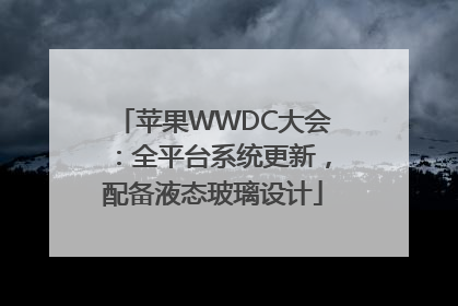 苹果WWDC大会：全平台系统更新，配备液态玻璃设计