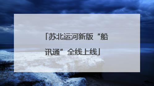 苏北运河新版“船讯通”全线上线