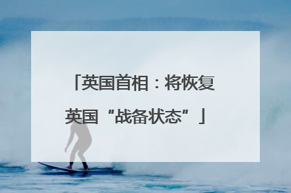 英国首相：将恢复英国“战备状态”