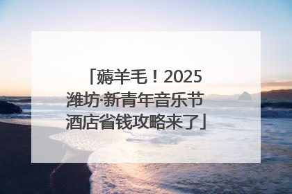 薅羊毛！2025潍坊·新青年音乐节酒店省钱攻略来了