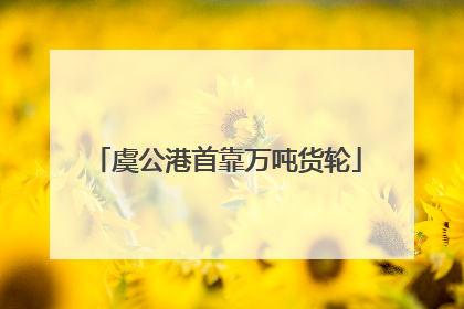 虞公港首靠万吨货轮