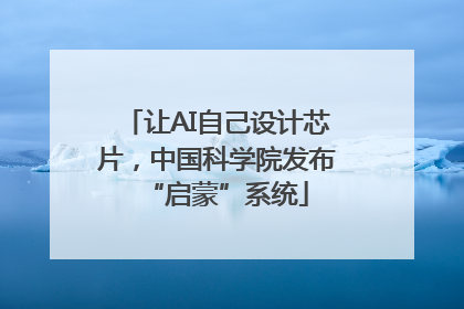 让AI自己设计芯片，中国科学院发布“启蒙”系统