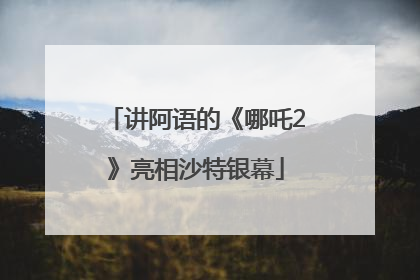 讲阿语的《哪吒2》亮相沙特银幕