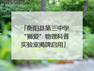衡阳县第三中学“狮爱”物理科普实验室揭牌启用