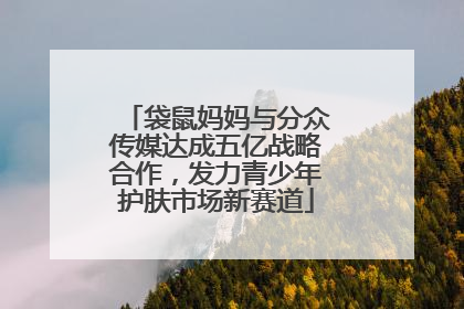 袋鼠妈妈与分众传媒达成五亿战略合作，发力青少年护肤市场新赛道