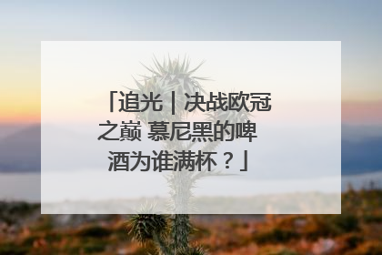 追光｜决战欧冠之巅 慕尼黑的啤酒为谁满杯？