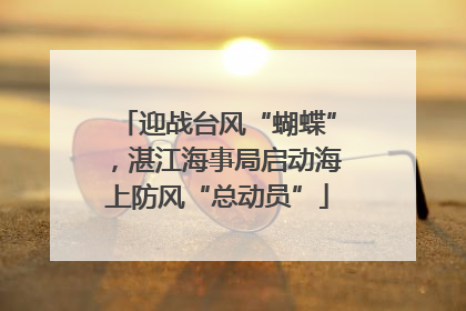 迎战台风“蝴蝶”，湛江海事局启动海上防风“总动员”