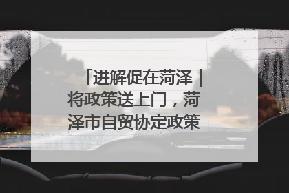 进解促在菏泽｜将政策送上门，菏泽市自贸协定政策专题宣讲会召开