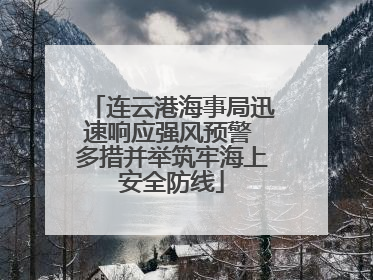 连云港海事局迅速响应强风预警 多措并举筑牢海上安全防线