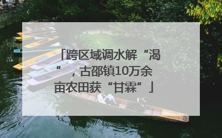 跨区域调水解“渴”，古邵镇10万余亩农田获“甘霖”