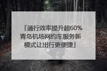 通行效率提升超60% 青岛机场网约车服务新模式让出行更便捷