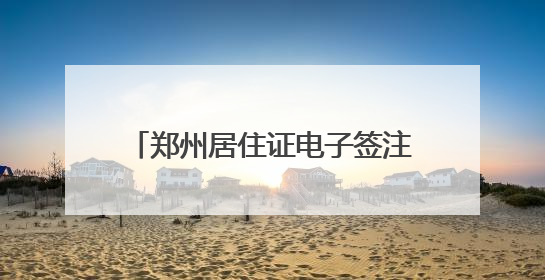 郑州居住证电子签注服务6月1日上线→