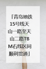 青岛地铁15号线天山一路至天山二路TBM右线区间顺利贯通