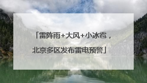 雷阵雨+大风+小冰雹，北京多区发布雷电预警