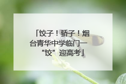 饺子！骄子！烟台青华中学临门一“饺”迎高考