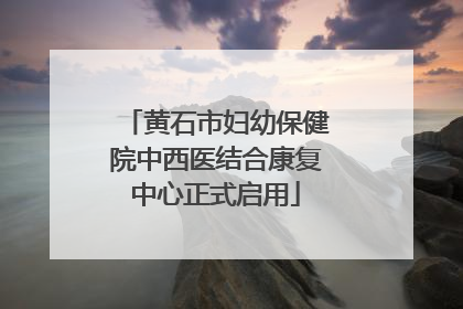 黄石市妇幼保健院中西医结合康复中心正式启用