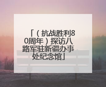 （抗战胜利80周年）探访八路军驻新疆办事处纪念馆