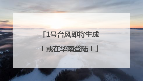 1号台风即将生成！或在华南登陆！