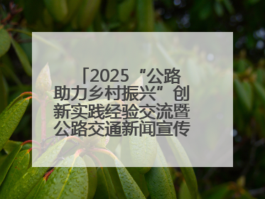 2025“公路助力乡村振兴”创新实践经验交流暨公路交通新闻宣传工作座谈会在十堰市举行