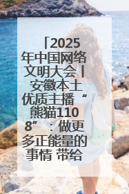 2025年中国网络文明大会丨 安徽本土优质主播“熊猫1108”：做更多正能量的事情 带给大家快乐