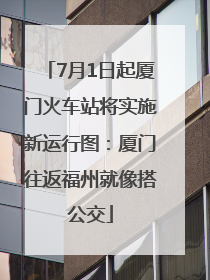 7月1日起厦门火车站将实施新运行图：厦门往返福州就像搭公交