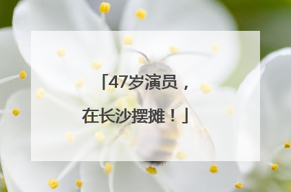 47岁演员，在长沙摆摊！