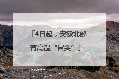 4日起，安徽北部有高温“冒头”