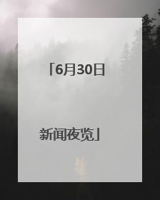 6月30日新闻夜览