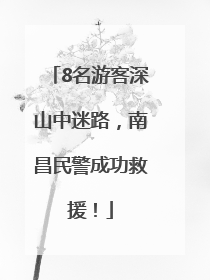 8名游客深山中迷路，南昌民警成功救援！