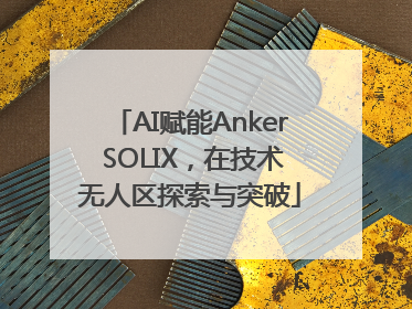 AI赋能Anker SOLIX，在技术无人区探索与突破
